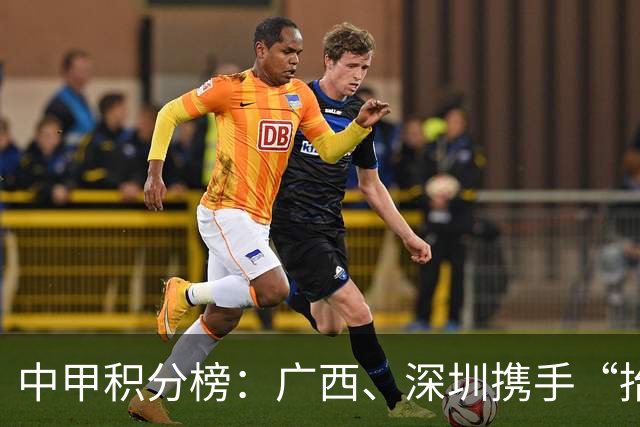 中甲积分榜：广西、深圳携手“抬”南通冲超，陕西联合机会来了
