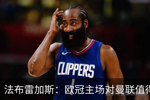法布雷加斯：欧冠主场对曼联值得期待，我们必须全取三分